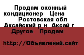 Продам оконный кондиционер › Цена ­ 2 000 - Ростовская обл., Аксайский р-н, Аксай г. Другое » Продам   